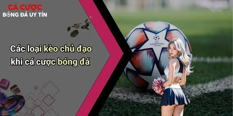 Các loại kèo chủ đạo khi cá cược bóng đá