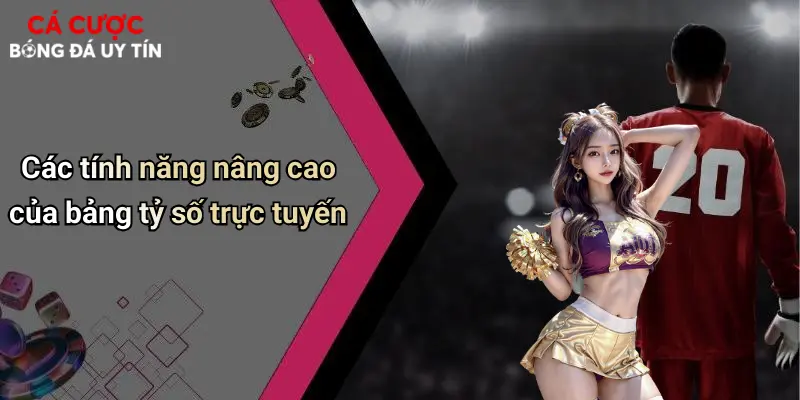Các tính năng nâng cao của bảng tỷ số trực tuyến