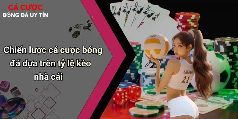 Chiến lược cá cược bóng đá dựa trên tỷ lệ kèo nhà cái