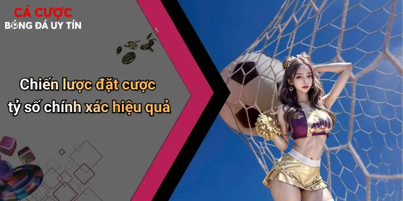 Chiến lược đặt cược tỷ số chính xác hiệu quả