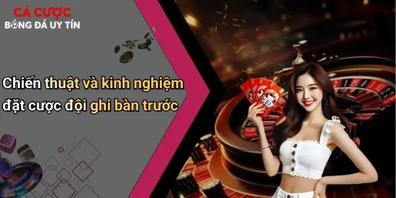 Chiến thuật và kinh nghiệm đặt cược đội ghi bàn trước