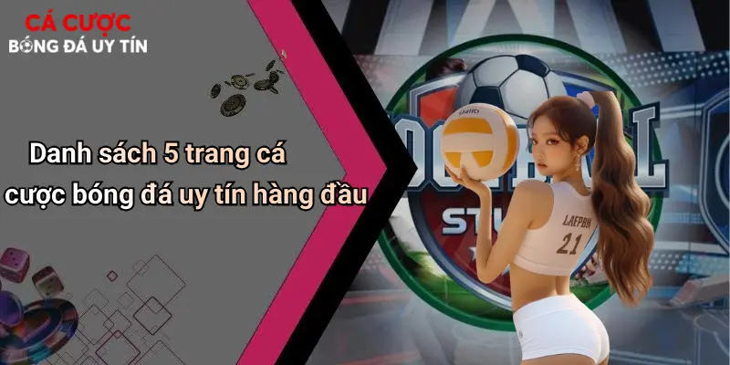 Danh sách 5 trang cá cược bóng đá uy tín hàng đầu