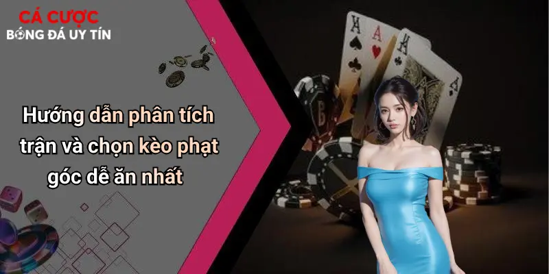 Hướng dẫn phân tích trận và chọn kèo phạt góc dễ ăn nhất