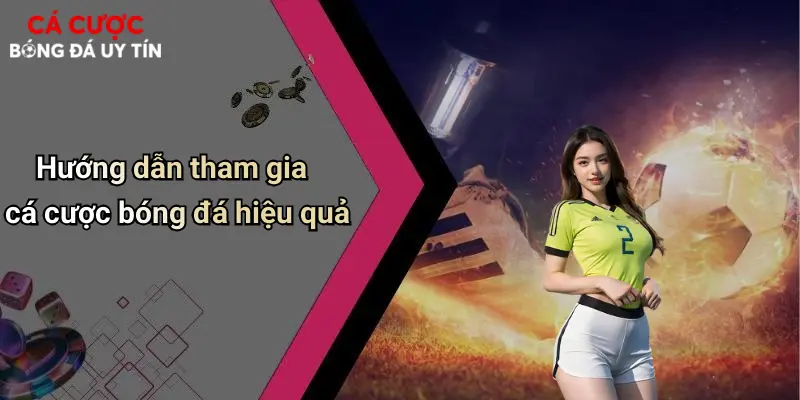 Hướng dẫn tham gia cá cược bóng đá hiệu quả