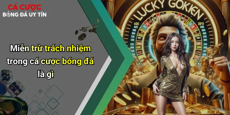 Miễn trừ trách nhiệm trong cá cược bóng đá là gìv
