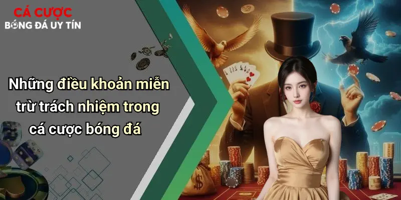 Những điều khoản miễn trừ trách nhiệm trong cá cược bóng đá