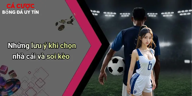 Những lưu ý khi chọn nhà cái và soi kèo