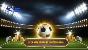 Bí kíp nhân đôi vốn từ cá cược bóng đá