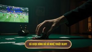 Cá cược bóng đá và nghệ thuật bluff