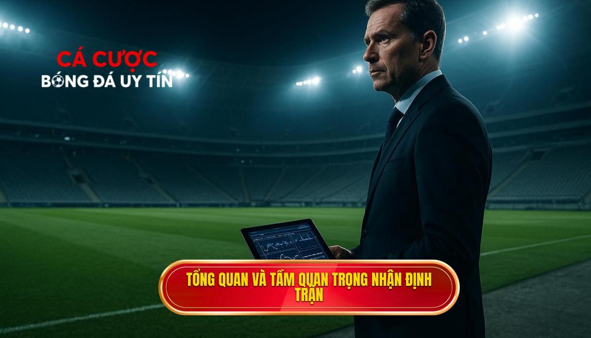 Bối cảnh tổng quan và tầm quan trọng của việc nhận định trước trận
