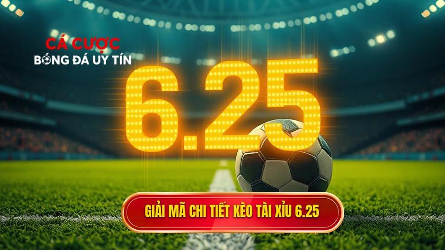 Giải mã khái niệm: Kèo tài xỉu 6.25 là gì?