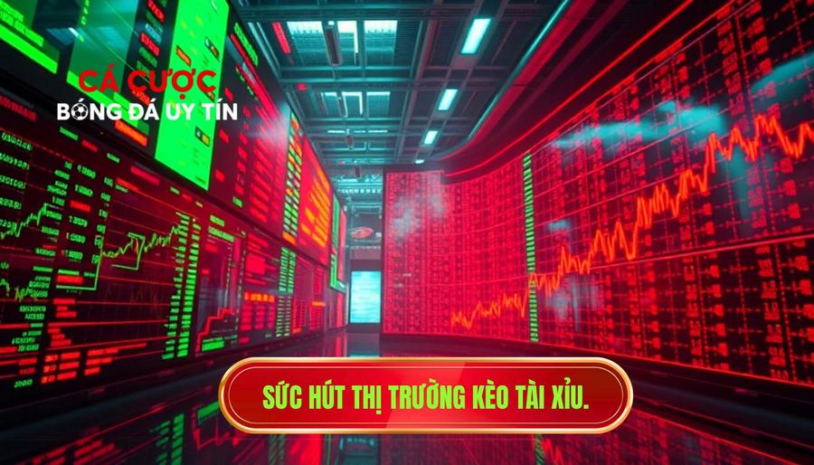 Sức hút thị trường kèo tài xỉu.
