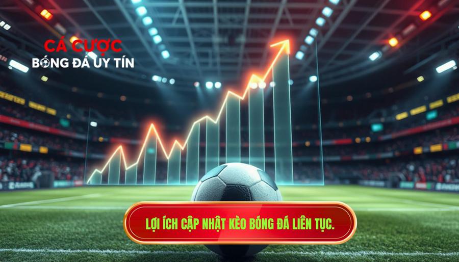 3. Lợi ích cập nhật kèo bóng đá liên tục.